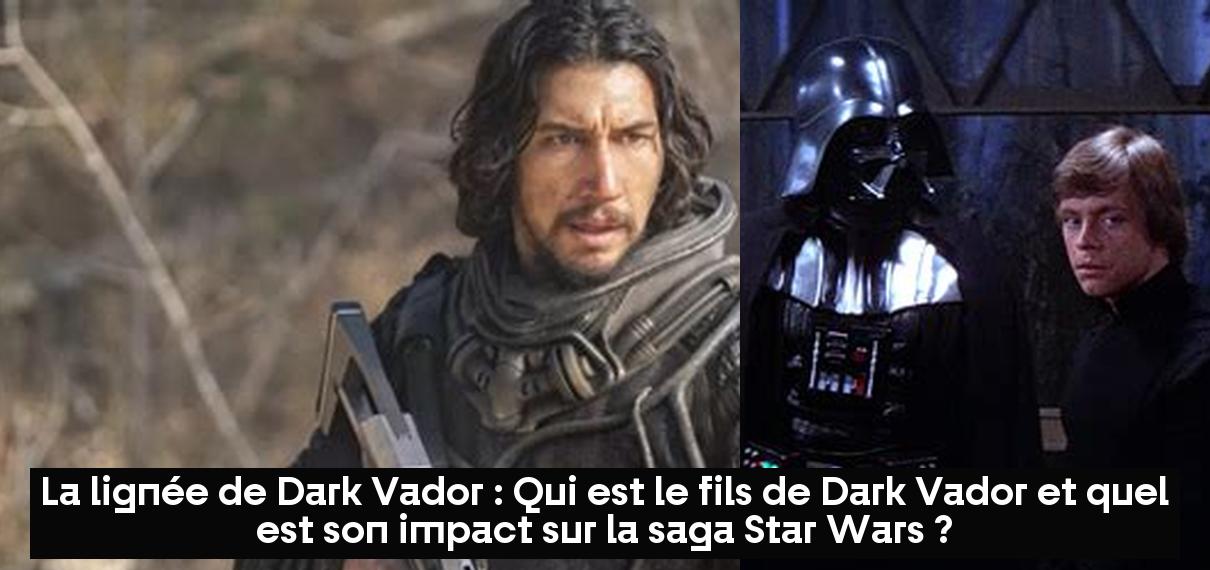 La lignée de Dark Vador Qui est le fils de Dark Vador et quel est son