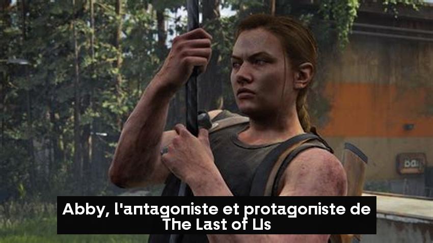 Abby, l'antagoniste et protagoniste de The Last of Us