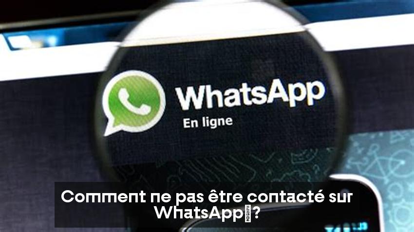 Comment ne pas être contacté sur WhatsApp ?