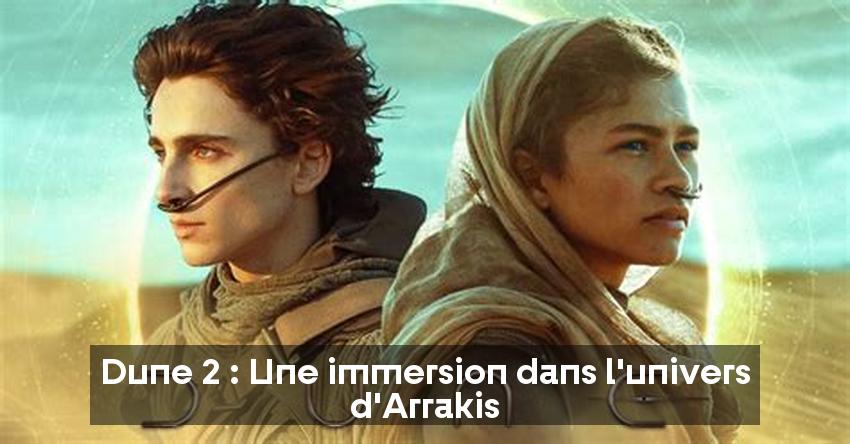 Dune 2 : Une immersion dans l'univers d'Arrakis