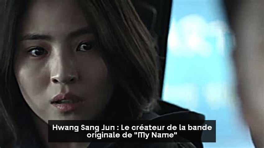 Hwang Sang Jun : Le créateur de la bande originale de "My Name"