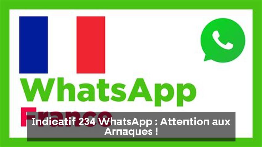 Indicatif 234 WhatsApp : Attention aux Arnaques !