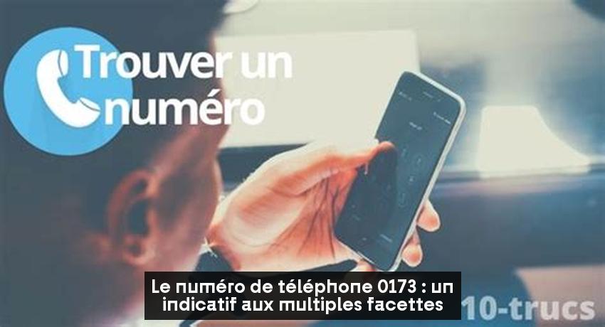 Le numéro de téléphone 0173 : un indicatif aux multiples facettes