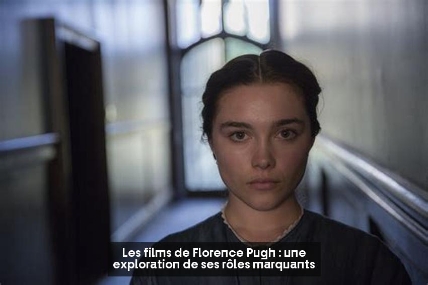 Les films de Florence Pugh : une exploration de ses rôles marquants