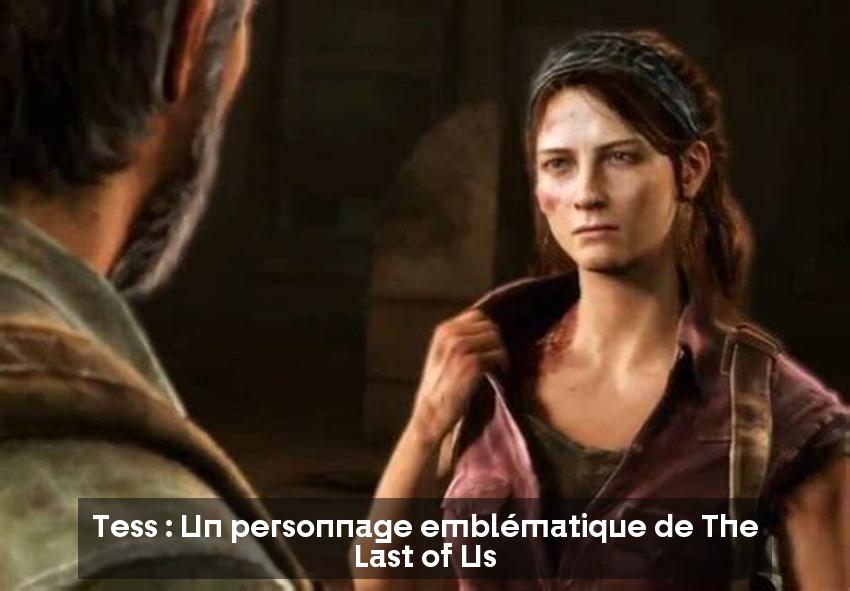 Tess : Un personnage emblématique de The Last of Us