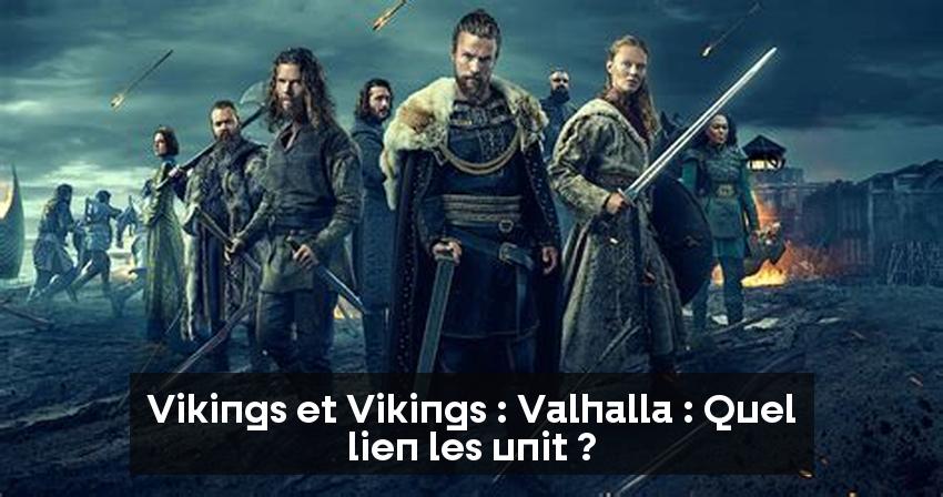 Vikings et Vikings : Valhalla : Quel lien les unit ?