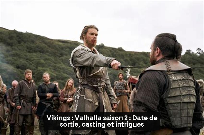 Vikings : Valhalla saison 2 : Date de sortie, casting et intrigues