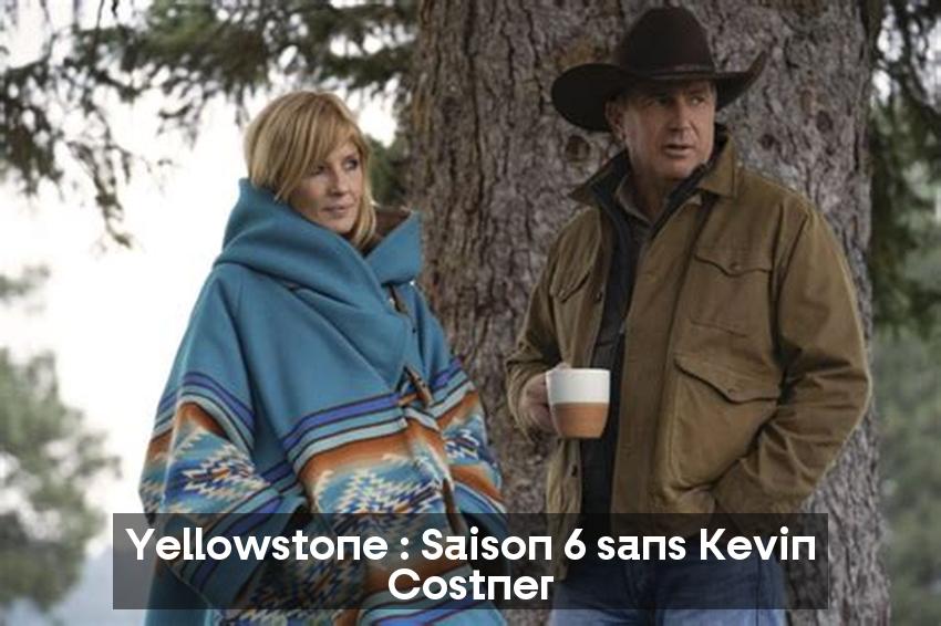 Yellowstone : Saison 6 sans Kevin Costner