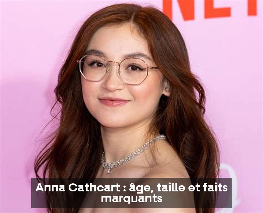 Anna Cathcart : âge, taille et faits marquants