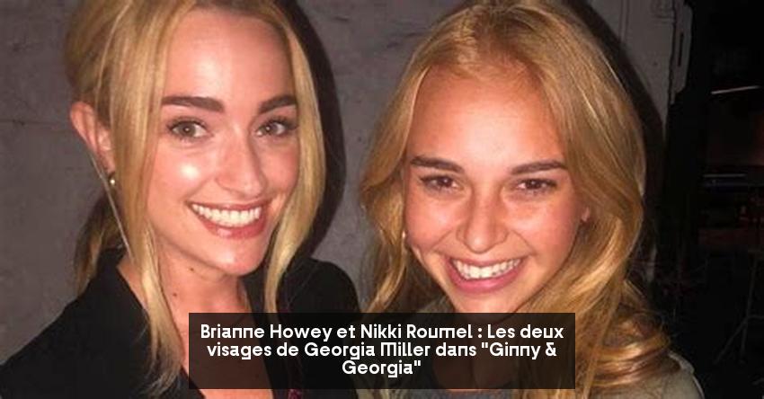 Brianne Howey et Nikki Roumel : Les deux visages de Georgia Miller dans "Ginny & Georgia"