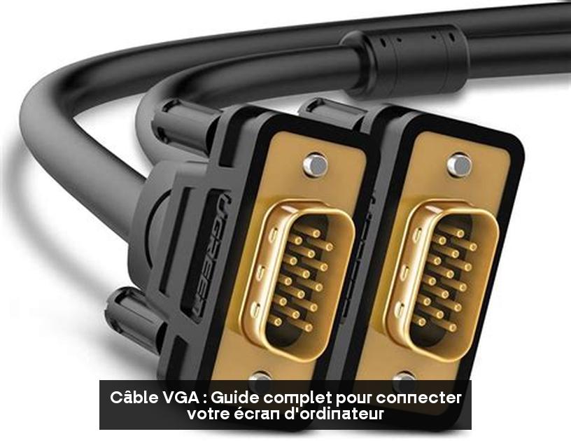 Câble VGA : Guide complet pour connecter votre écran d'ordinateur