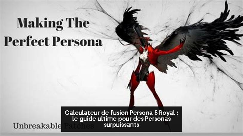 Calculateur de fusion Persona 5 Royal : le guide ultime pour des Personas surpuissants