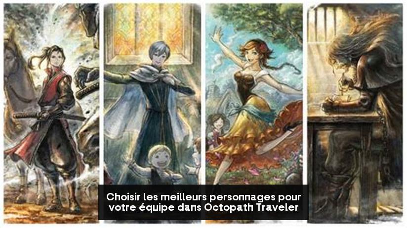 Choisir les meilleurs personnages pour votre équipe dans Octopath Traveler