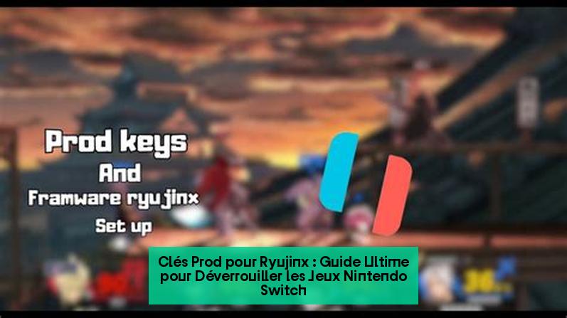 Clés Prod pour Ryujinx : Guide Ultime pour Déverrouiller les Jeux Nintendo Switch