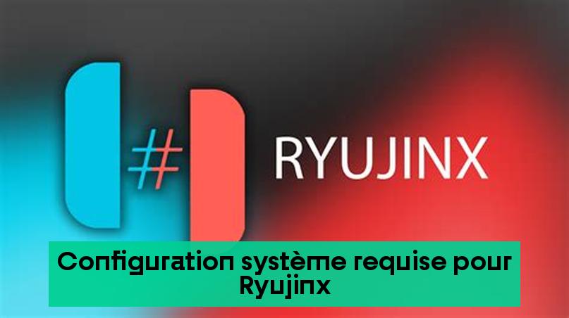 Configuration système requise pour Ryujinx