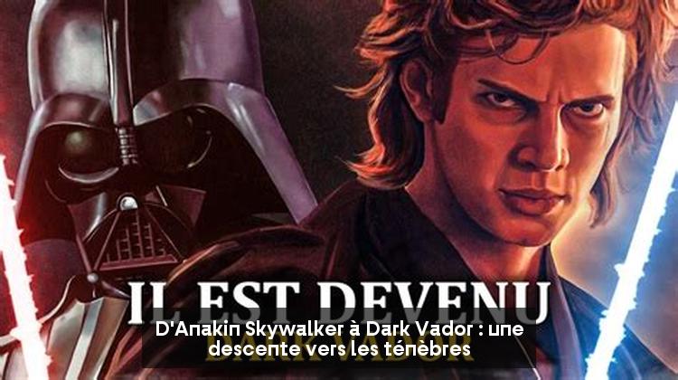 D'Anakin Skywalker à Dark Vador : une descente vers les ténèbres