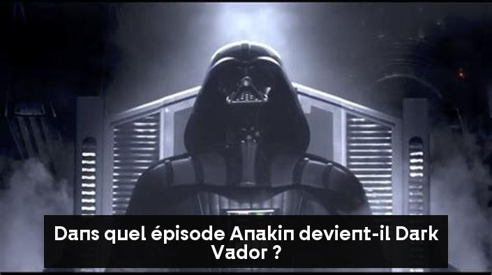 Dans quel épisode Anakin devient-il Dark Vador ?