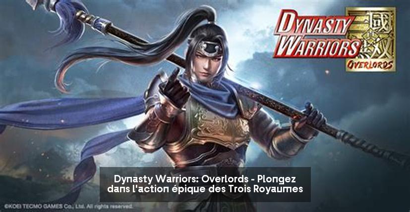 Dynasty Warriors: Overlords - Plongez dans l'action épique des Trois Royaumes