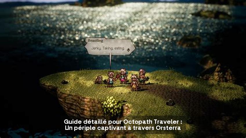 Guide détaillé pour Octopath Traveler : Un périple captivant à travers Orsterra