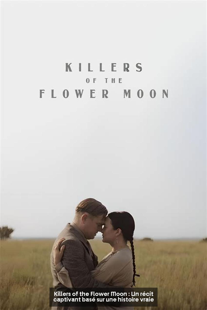 Killers of the Flower Moon : Un récit captivant basé sur une histoire vraie