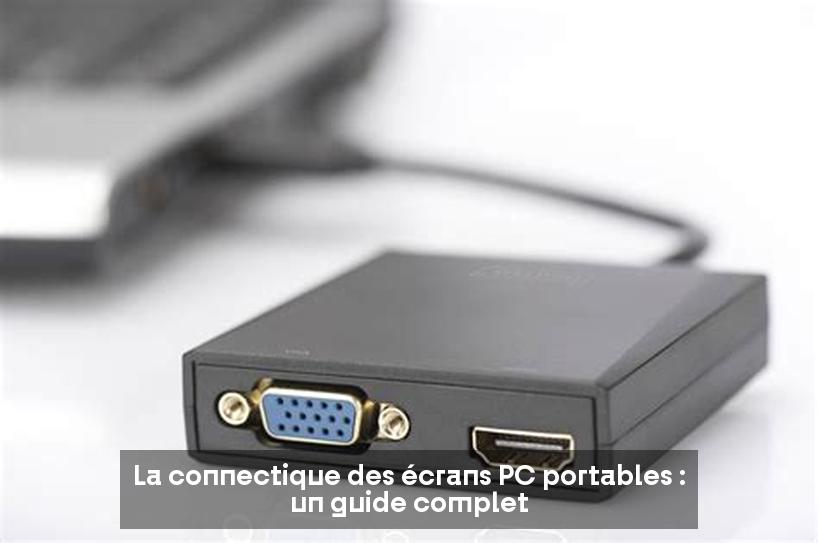 La connectique des écrans PC portables : un guide complet