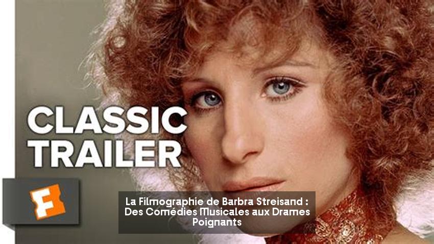La Filmographie de Barbra Streisand : Des Comédies Musicales aux Drames Poignants