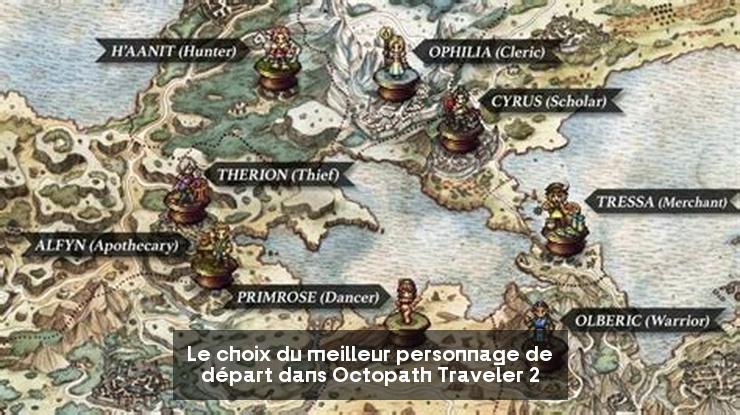 Le choix du meilleur personnage de départ dans Octopath Traveler 2