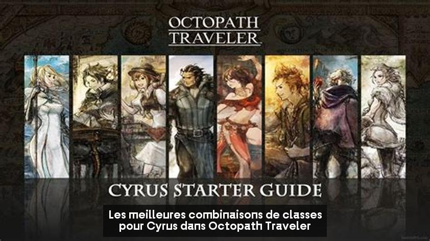 Les meilleures combinaisons de classes pour Cyrus dans Octopath Traveler