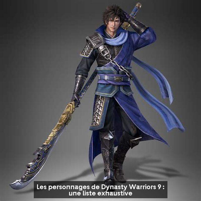 Les personnages de Dynasty Warriors 9 : une liste exhaustive
