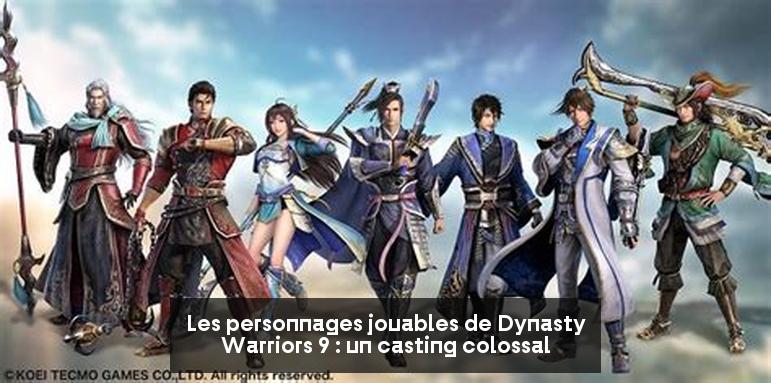 Les personnages jouables de Dynasty Warriors 9 : un casting colossal