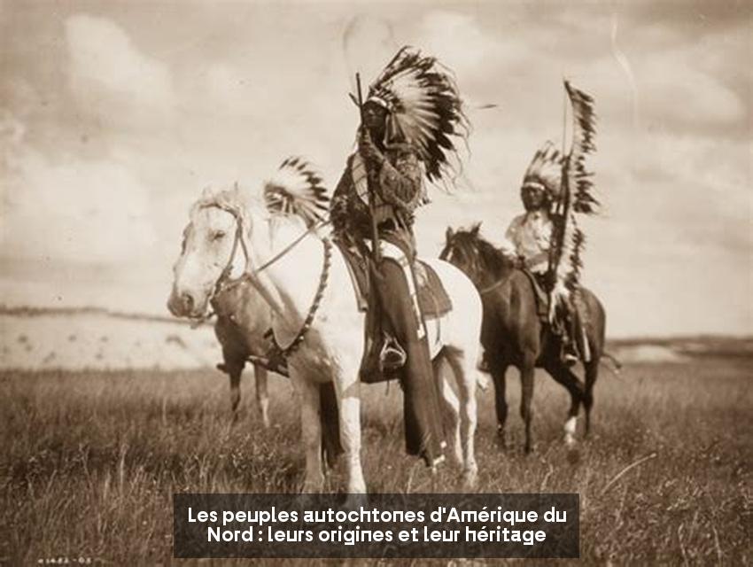 Les peuples autochtones d'Amérique du Nord : leurs origines et leur héritage