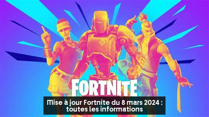 Mise à jour Fortnite du 8 mars 2024 : toutes les informations