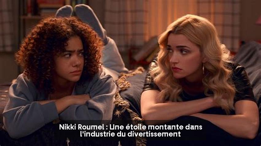 Nikki Roumel : Une étoile montante dans l'industrie du divertissement