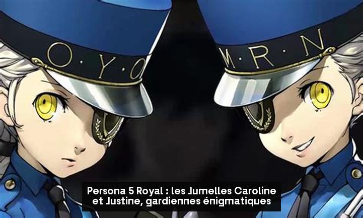 Persona 5 Royal : les Jumelles Caroline et Justine, gardiennes énigmatiques