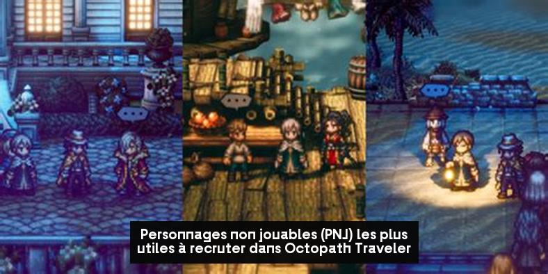  Personnages non jouables (PNJ) les plus utiles à recruter dans Octopath Traveler 