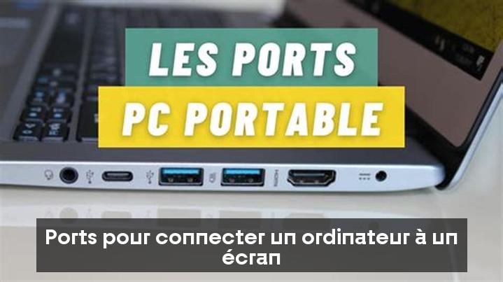 Ports pour connecter un ordinateur à un écran