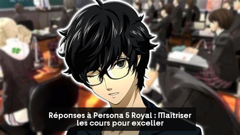 Réponses à Persona 5 Royal : Maîtriser les cours pour exceller