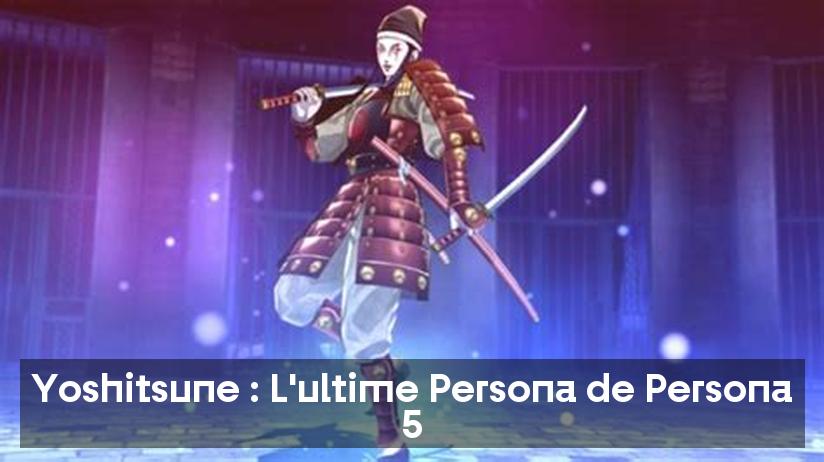 Yoshitsune : L'ultime Persona de Persona 5